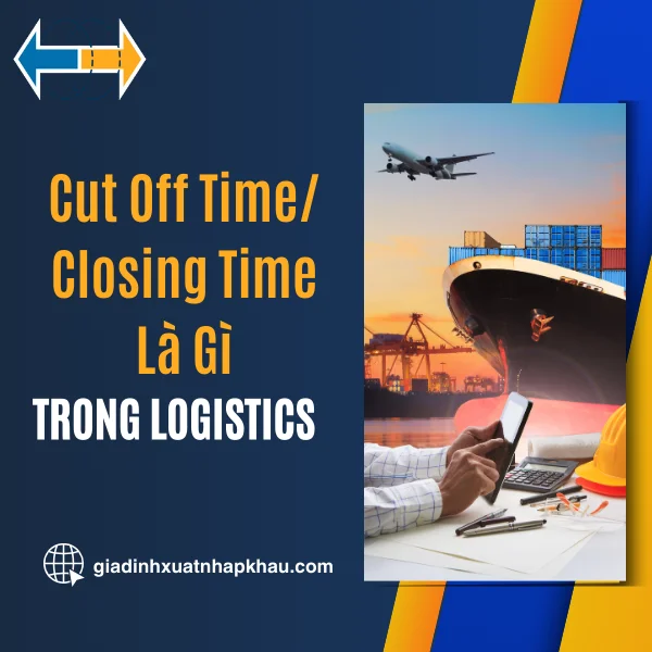 Cut Off Time Closing Time Là Gì Trong Logistics