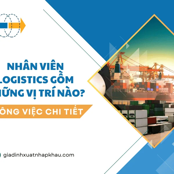 Nhân Viên Logistics Gồm Những Vị Trí Nào? Công Việc Chi Tiết