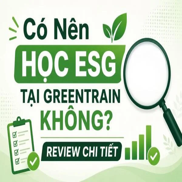 Có Nên Học ESG Tại Greentrain Không? Review Chi Tiết