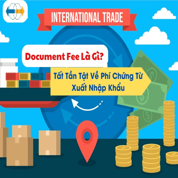 Document Fee Là Gì? Tất Tần Tật Về Phí Chứng Từ Xuất Nhập Khẩu