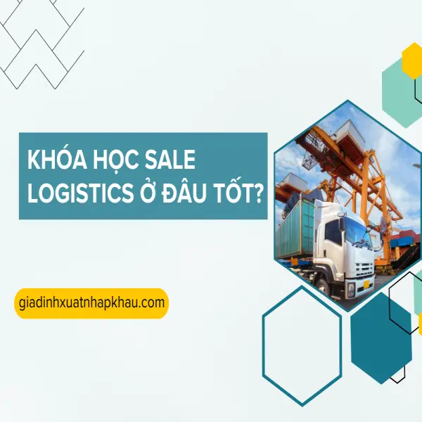 Khóa Học Sale Logistics Ở Đâu Tốt? Review Chi Tiết Từ Trải Nghiệm Thực Tế