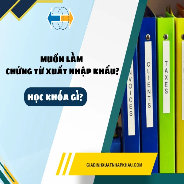 Muốn Làm Chứng Từ Xuất Nhập Khẩu? Học Khóa Gì?