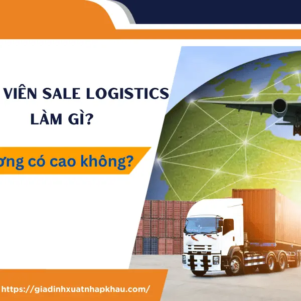 Nhân viên Sale Logistics Làm Gì? Lương Có Cao Không?