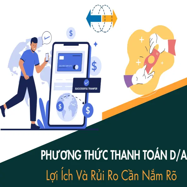 Phương Thức Thanh Toán D/A: Lợi Ích Và Rủi Ro Cần Nắm Rõ