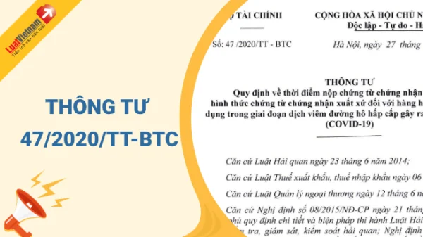 Thông tư 47/2020/TT-BTC về thời điểm nộp C/O đối với hàng nhập khẩu thời điểm dịch Covid-19