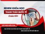 Review Khóa Học THANH TOÁN QUỐC TẾ Ở Đâu Tốt Nhất