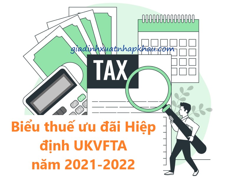 Biểu thuế ưu đãi Hiệp định UKVFTA năm 2021-2022