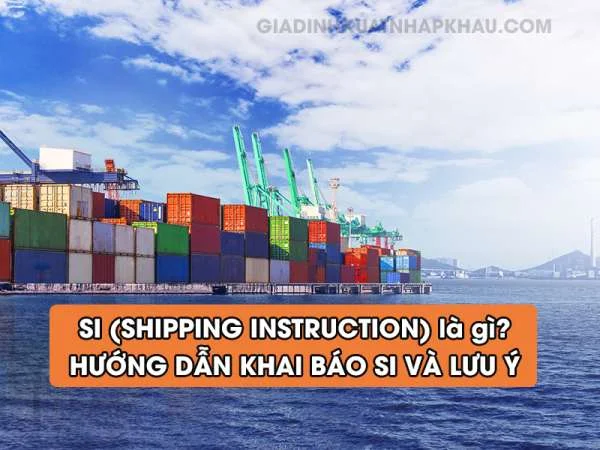 SI (Shipping Instruction) là gì? Hướng Dẫn Khai Báo SI và Lưu Ý