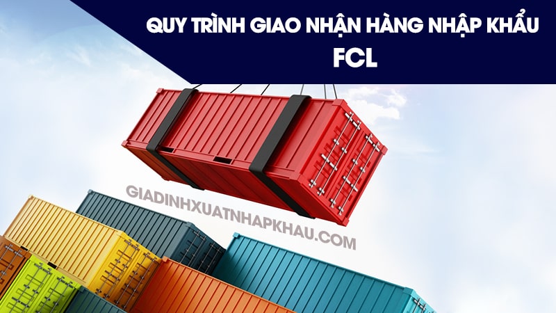 Quy trình giao nhận hàng nhập khẩu FCL