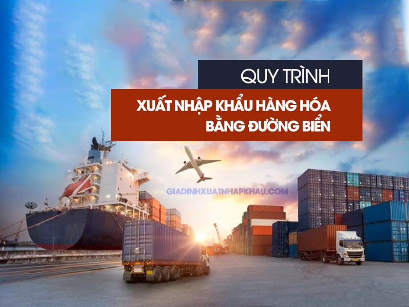 Quy trình xuất nhập khẩu hàng hóa bằng đường biển