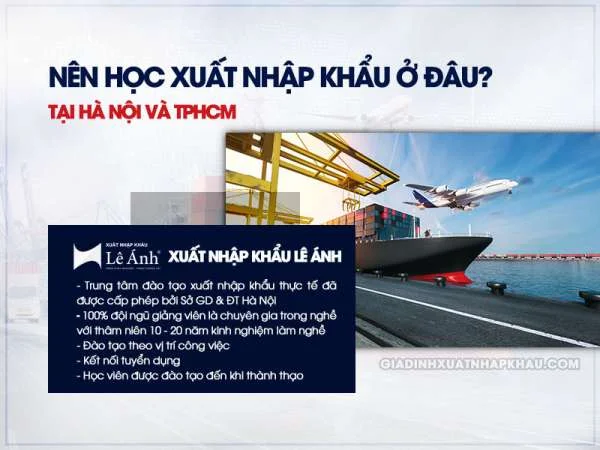 Nên học xuất nhập khẩu ở đâu tại Hà Nội và TPHCM
